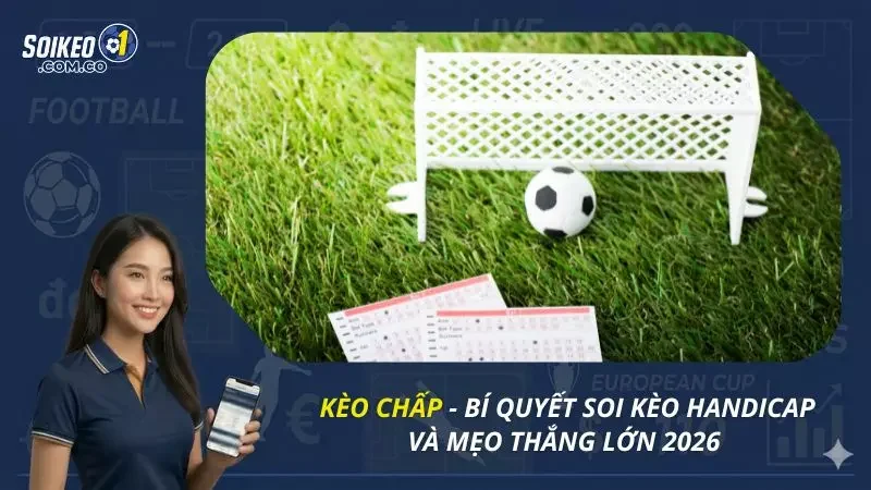 Kèo Chấp - Bí Quyết Soi Kèo Handicap Và Mẹo Thắng Lớn 2026 